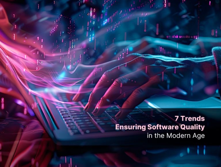 7 Trends Ensuring Software Quality in the Modern Age